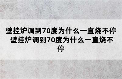 壁挂炉调到70度为什么一直烧不停 壁挂炉调到70度为什么一直烧不停